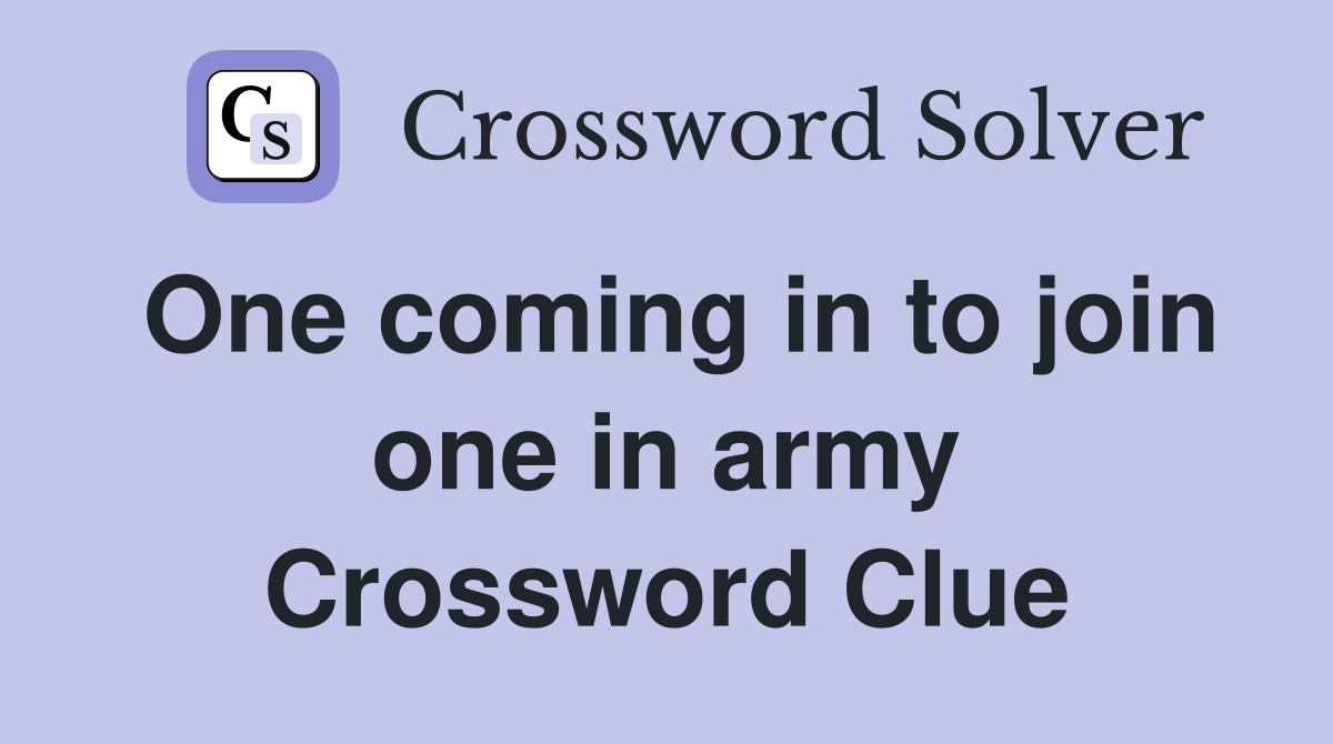 One coming in to join one in army Crossword Clue