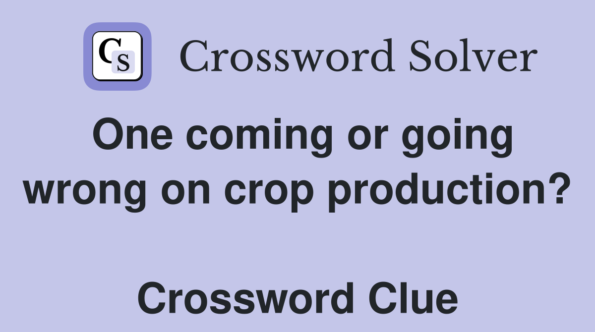 One coming or going wrong on crop production?  Crossword Clue
