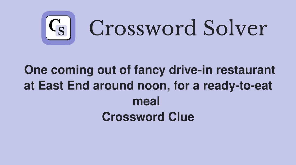 One coming out of fancy drive-in restaurant at East End around noon, for a ready-to-eat meal  Crossword Clue