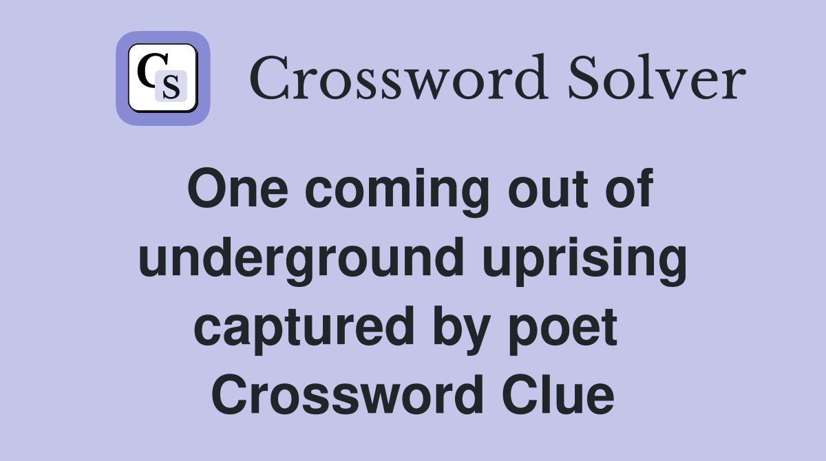One coming out of underground uprising captured by poet  Crossword Clue