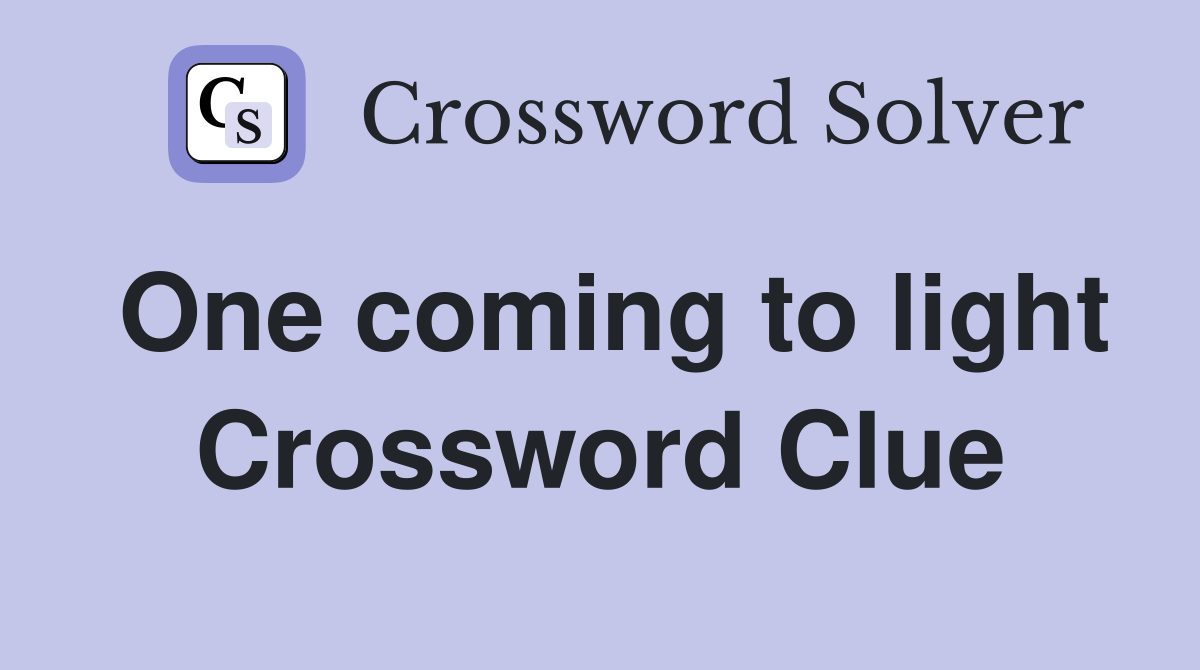 One coming to light Crossword Clue