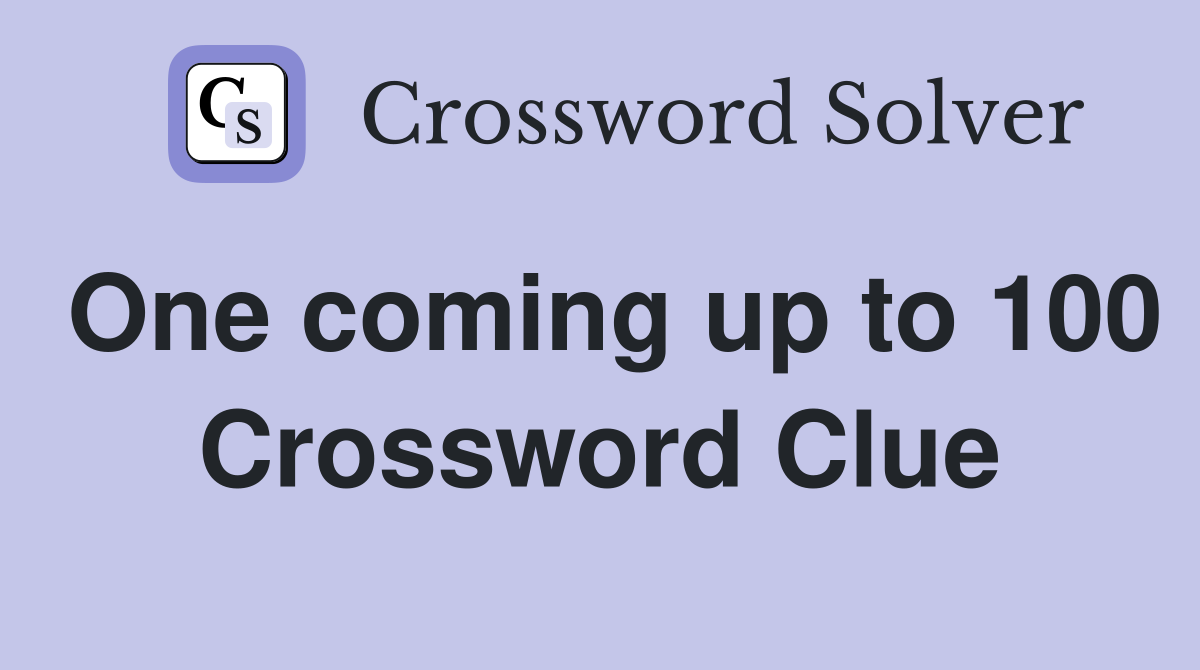 One coming up to 100 Crossword Clue