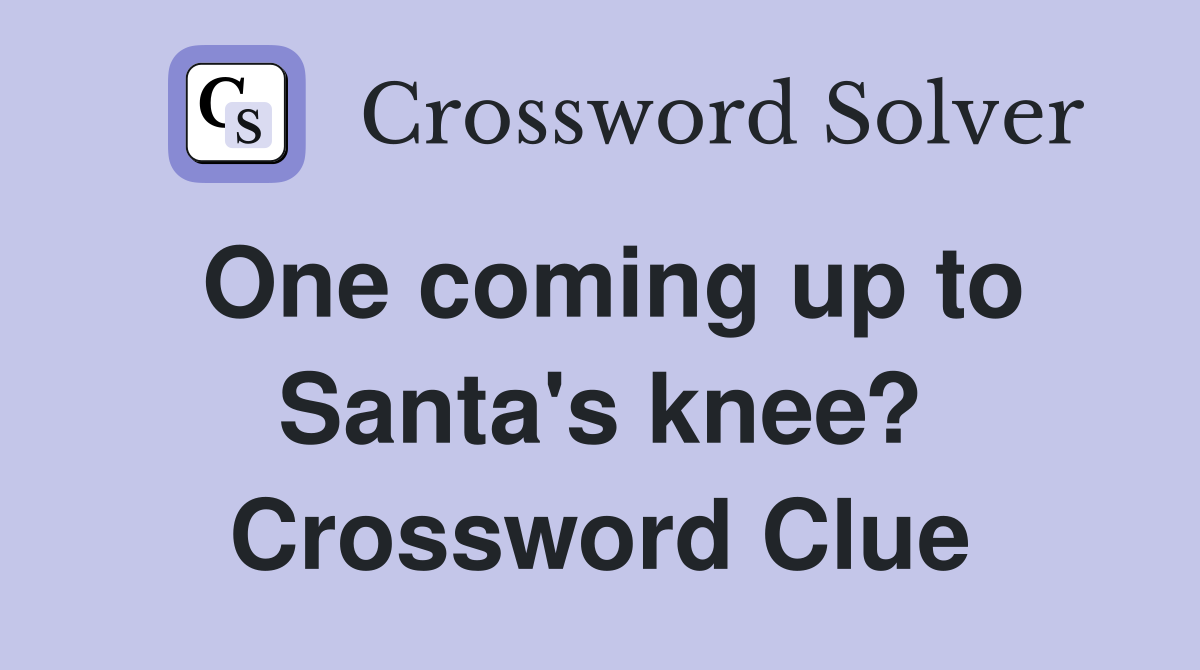 One coming up to Santa's knee? Crossword Clue