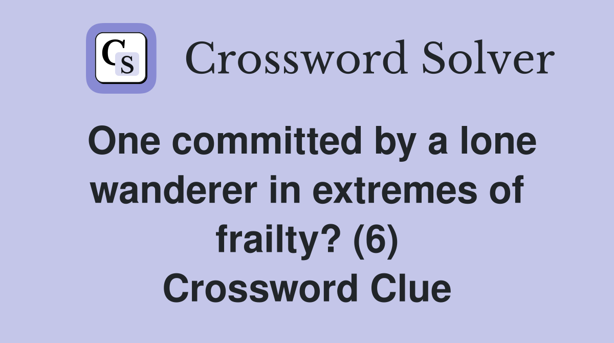 One committed by a lone wanderer in extremes of frailty? (6) Crossword Clue