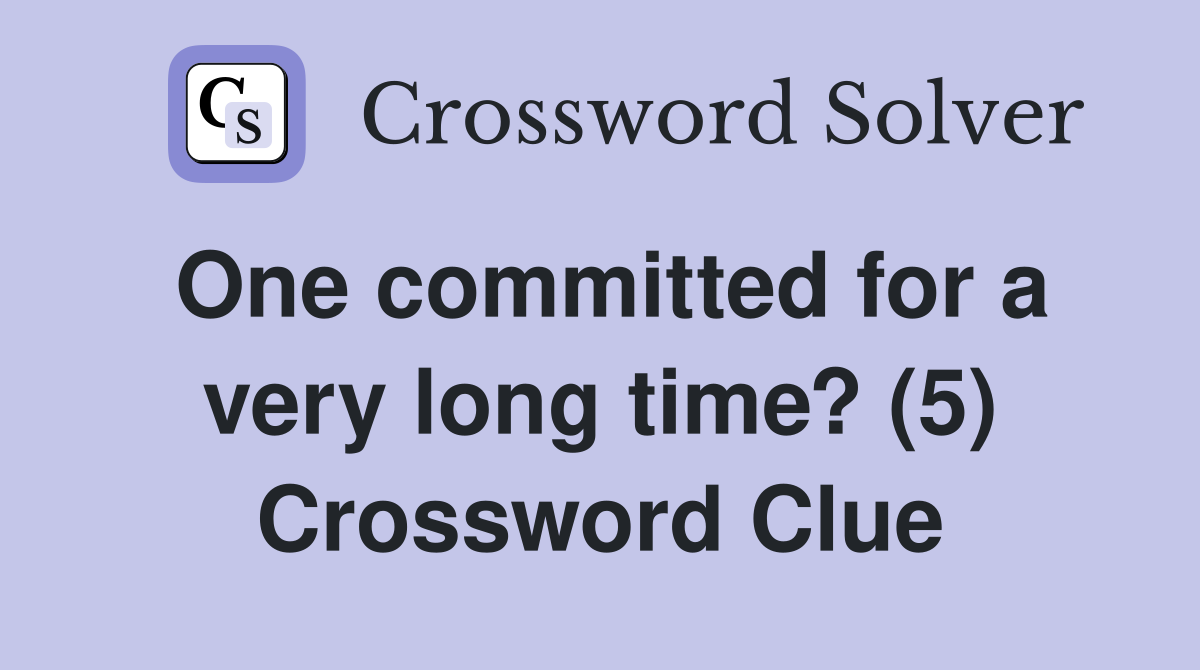 One committed for a very long time? (5) Crossword Clue