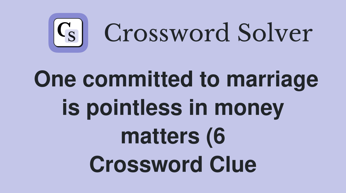 One committed to marriage is pointless in money matters (6) Crossword One committed to marriage is pointless in money matters (6) Crossword