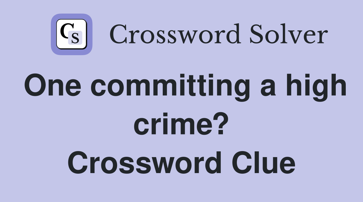 One committing a high crime? Crossword Clue