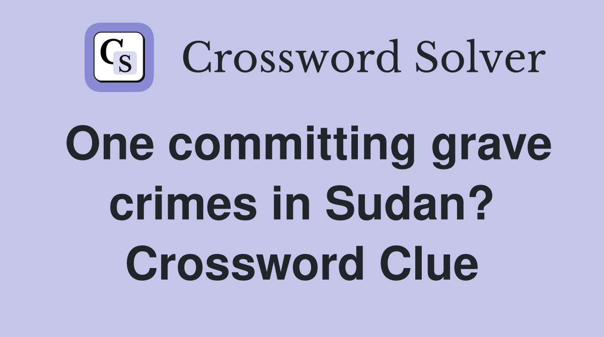 One committing grave crimes in Sudan? Crossword Clue