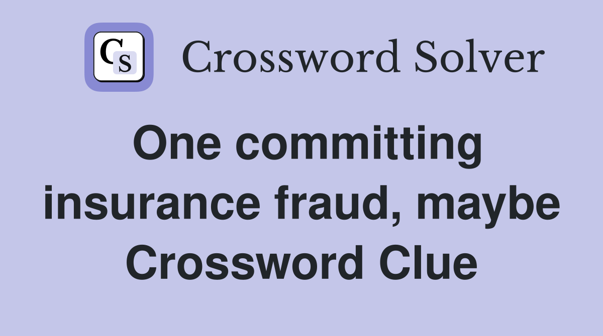 One committing insurance fraud, maybe Crossword Clue