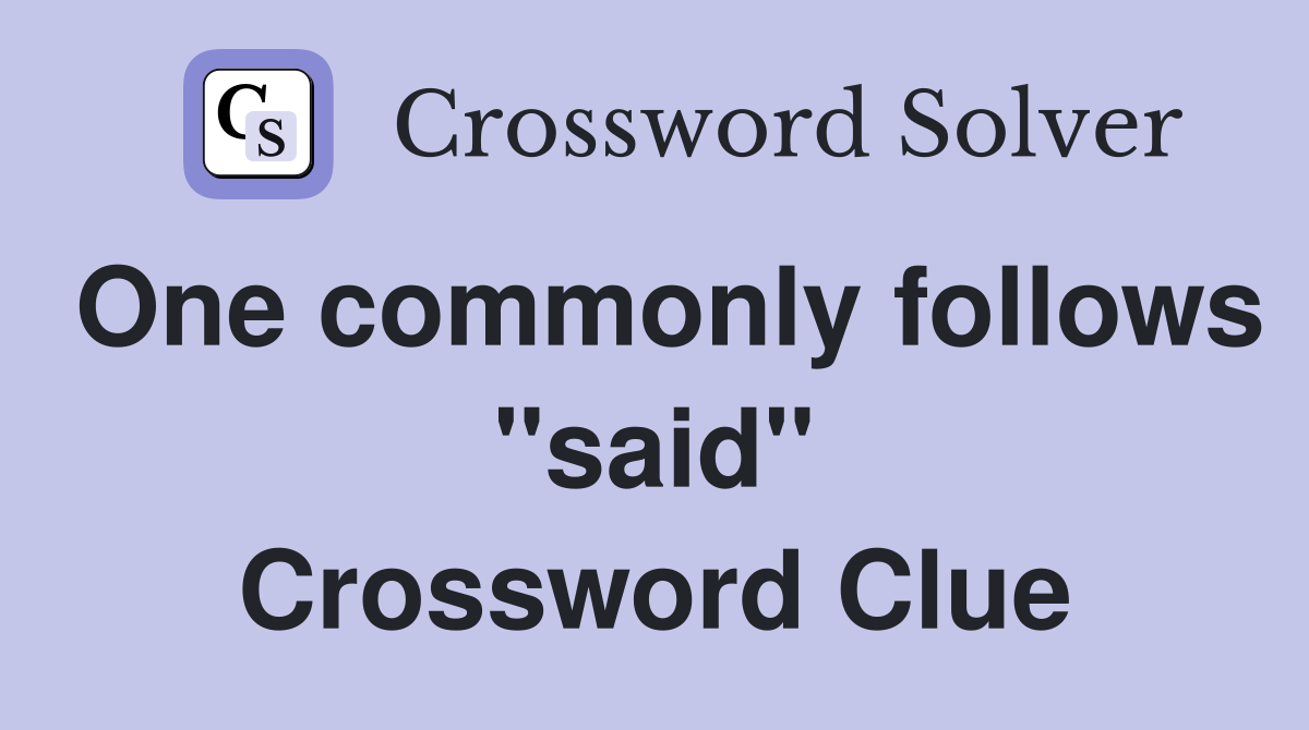 One commonly follows "said" Crossword Clue