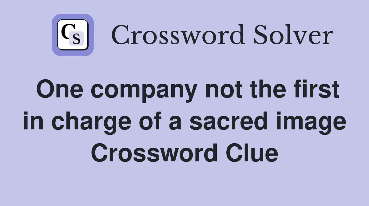One company not the first in charge of a sacred image Crossword Clue