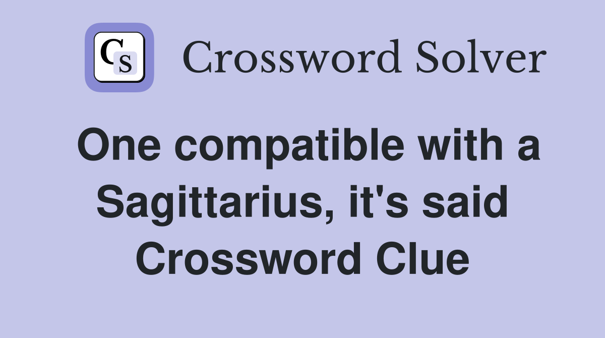 One compatible with a Sagittarius, it's said Crossword Clue