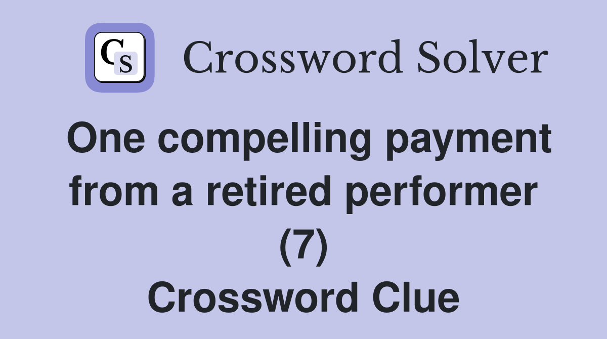 One compelling payment from a retired performer (7) Crossword Clue