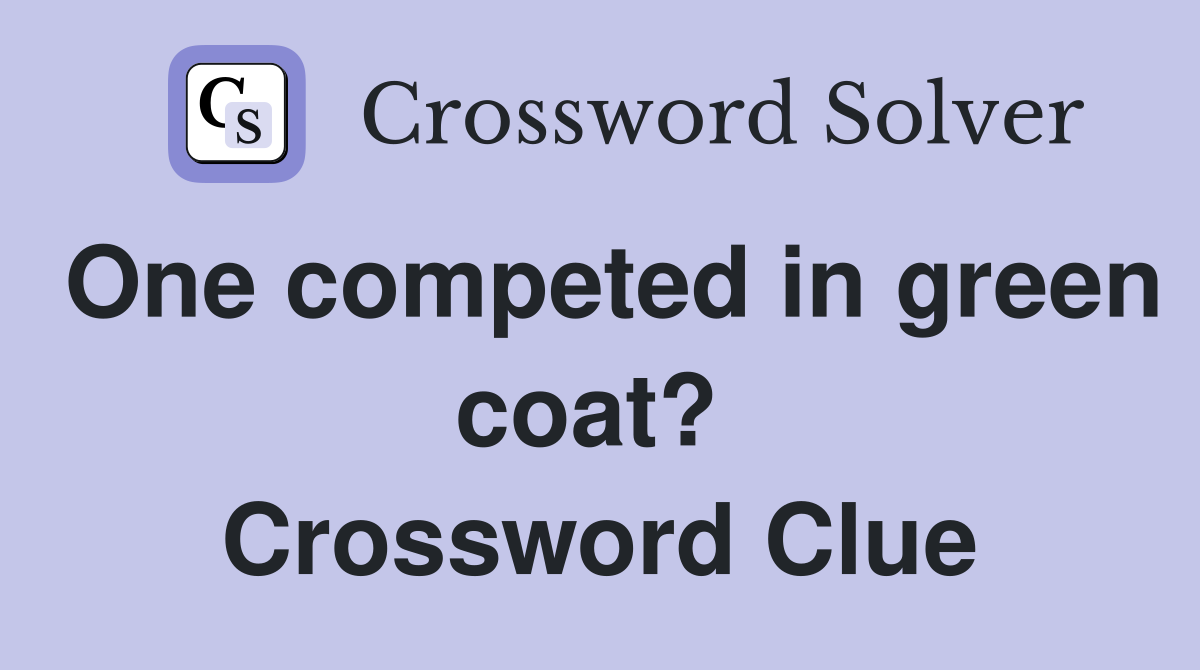 One competed in green coat?  Crossword Clue