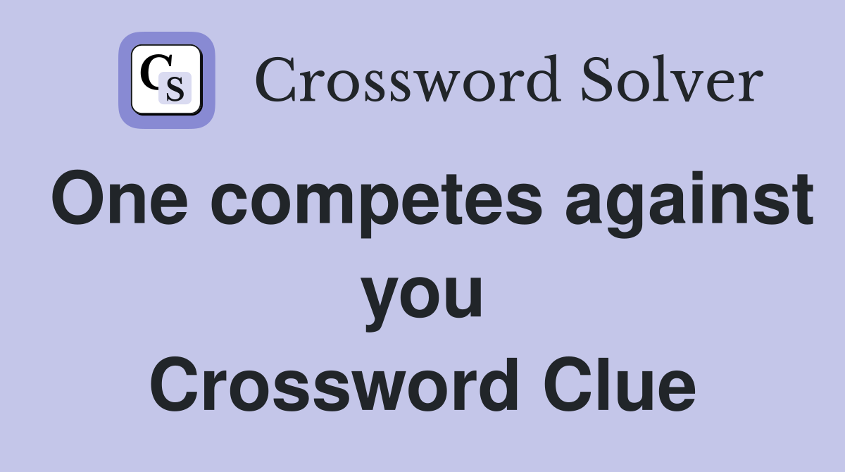 One competes against you Crossword Clue