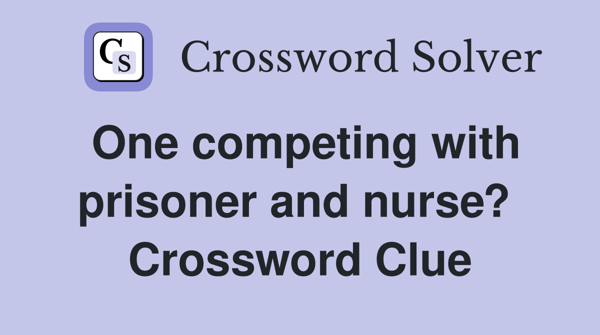 One competing with prisoner and nurse?  Crossword Clue