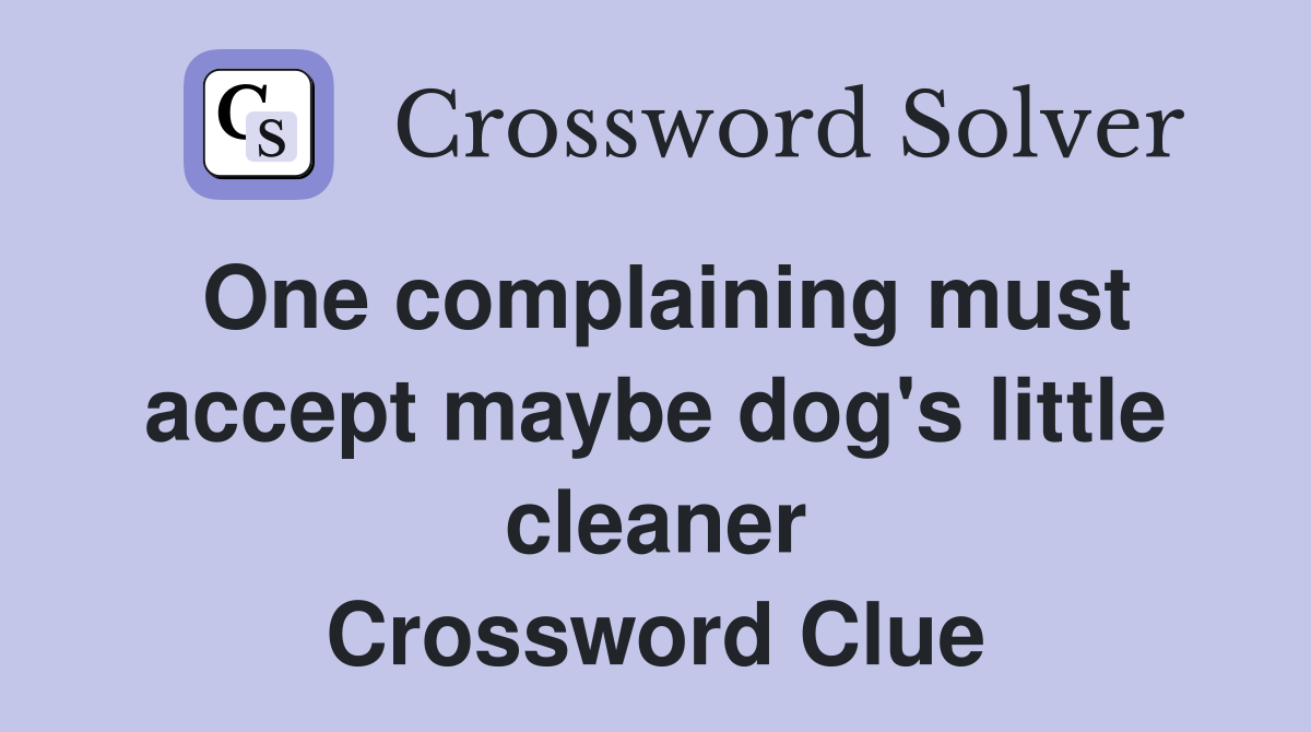 One complaining must accept maybe dog's little cleaner Crossword Clue
