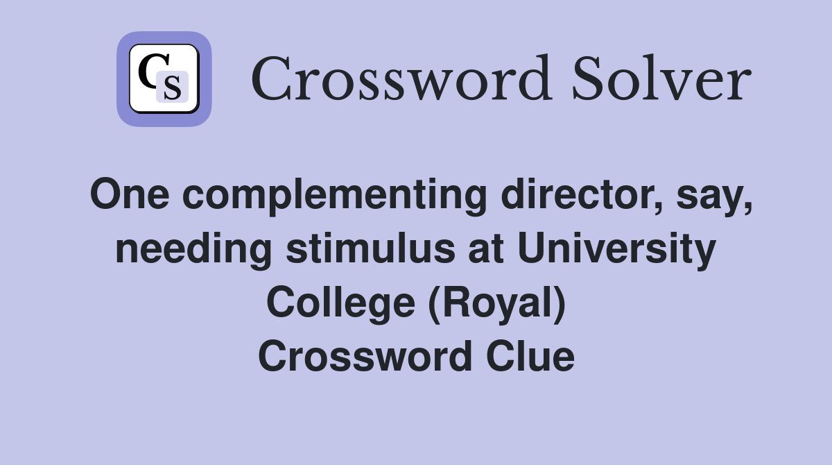 One complementing director, say, needing stimulus at University College (Royal) Crossword Clue