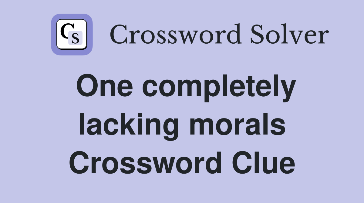 One completely lacking morals Crossword Clue