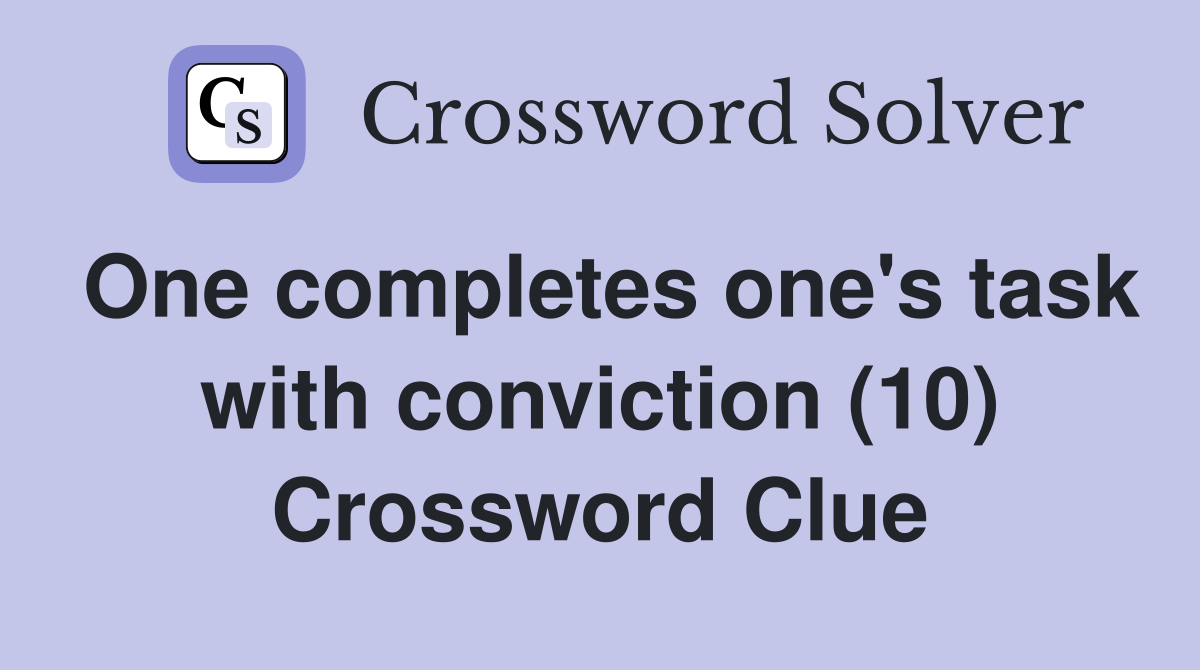 One completes one's task with conviction (10) Crossword Clue