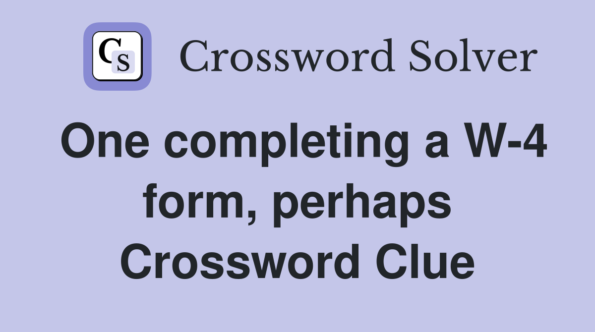 One completing a W-4 form, perhaps Crossword Clue