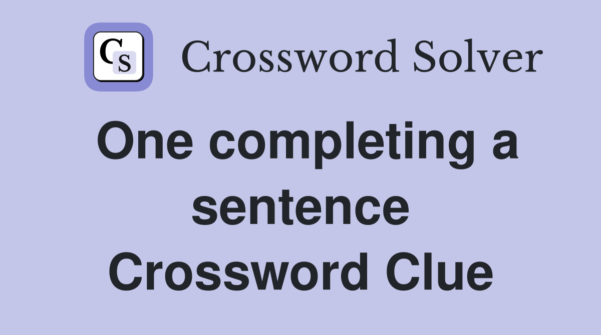 One completing a sentence Crossword Clue