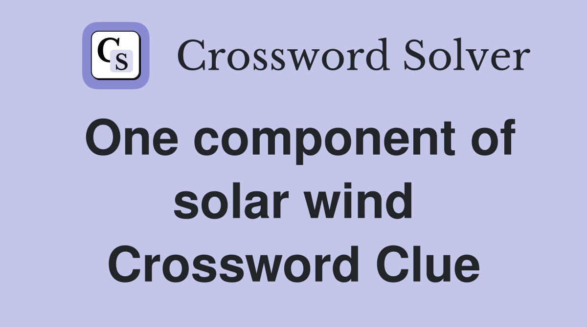 One component of solar wind Crossword Clue