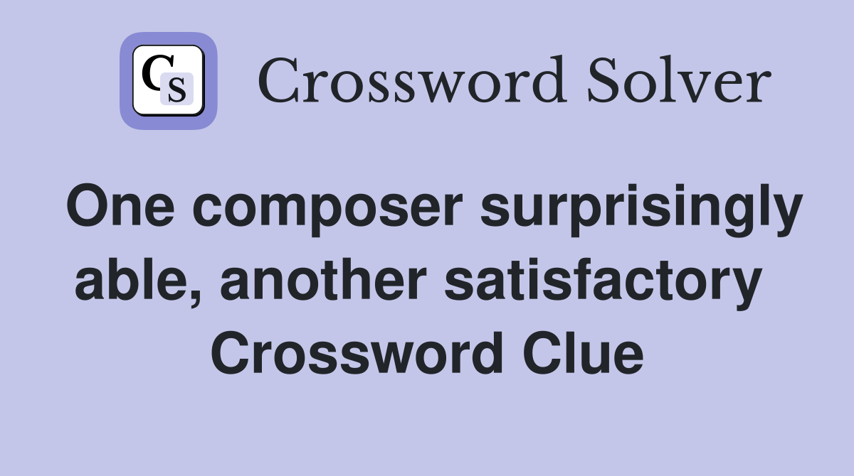 One composer surprisingly able, another satisfactory  Crossword Clue