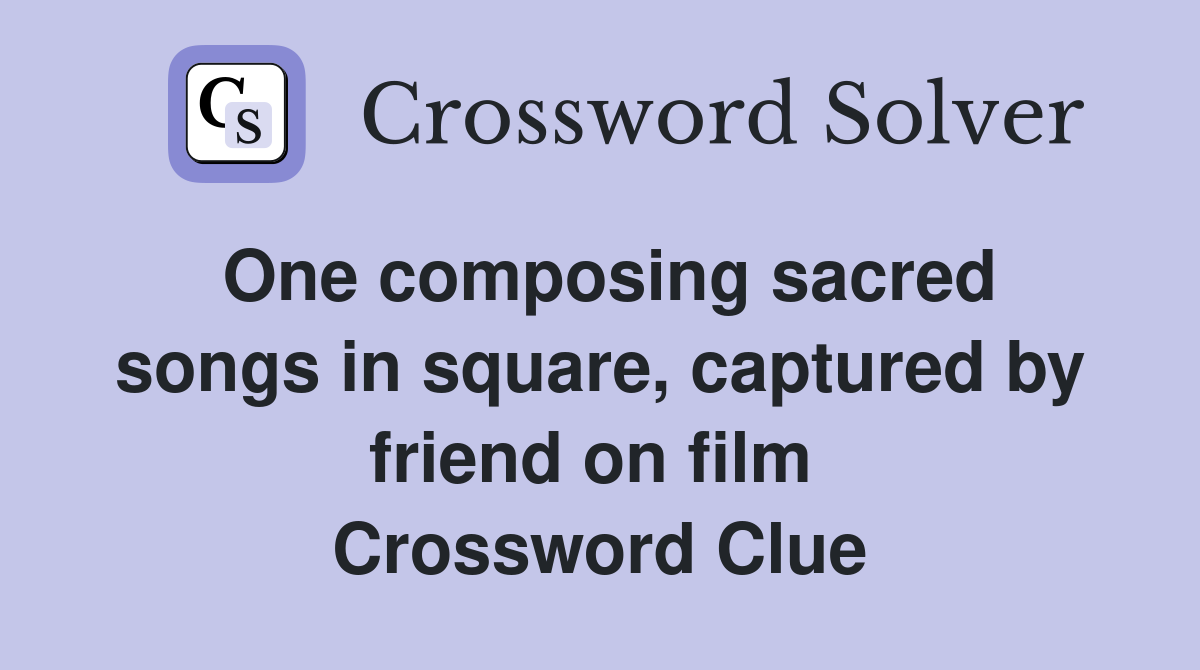 One composing sacred songs in square, captured by friend on film  Crossword Clue