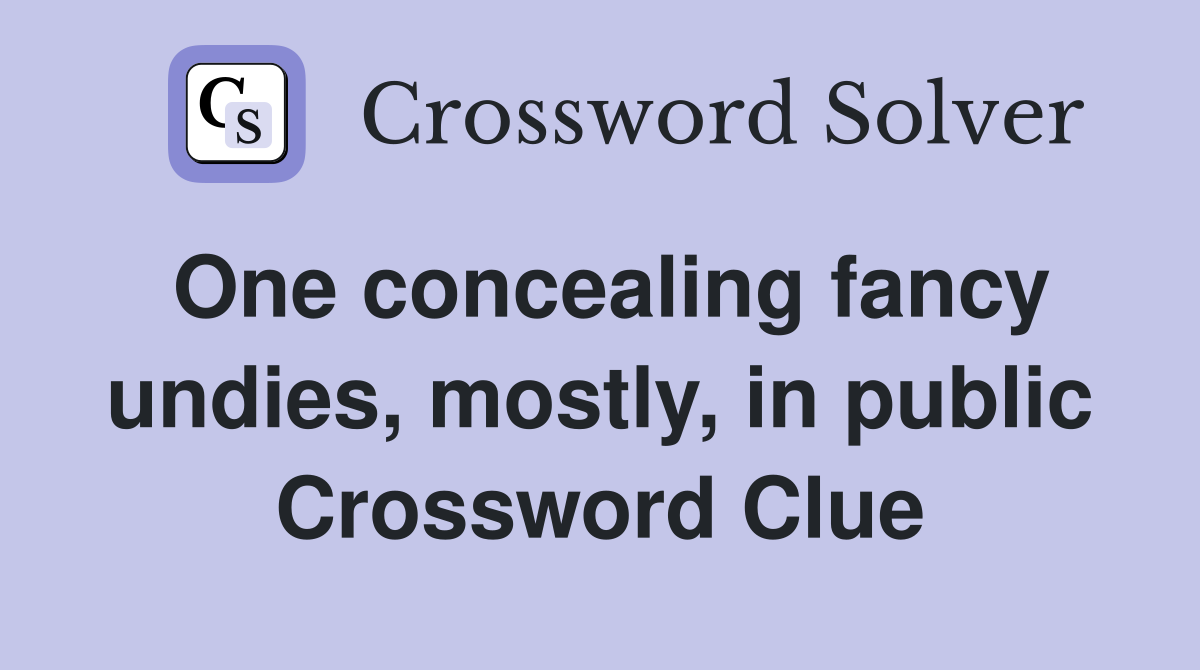 One concealing fancy undies, mostly, in public Crossword Clue
