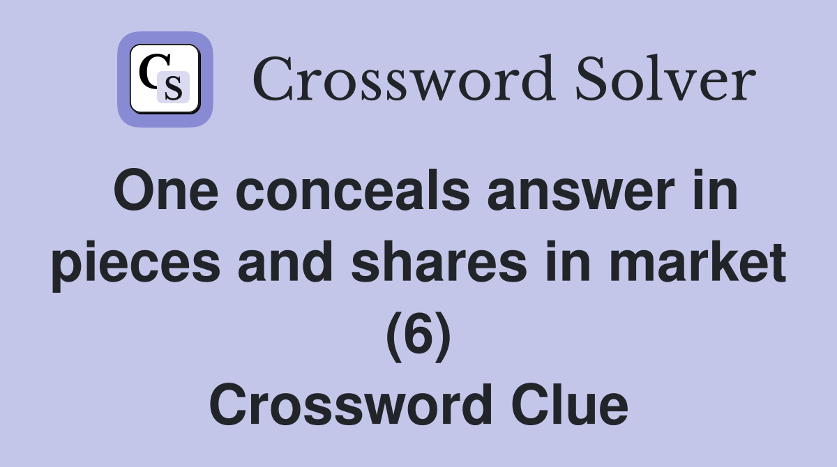 One conceals answer in pieces and shares in market (6) Crossword Clue