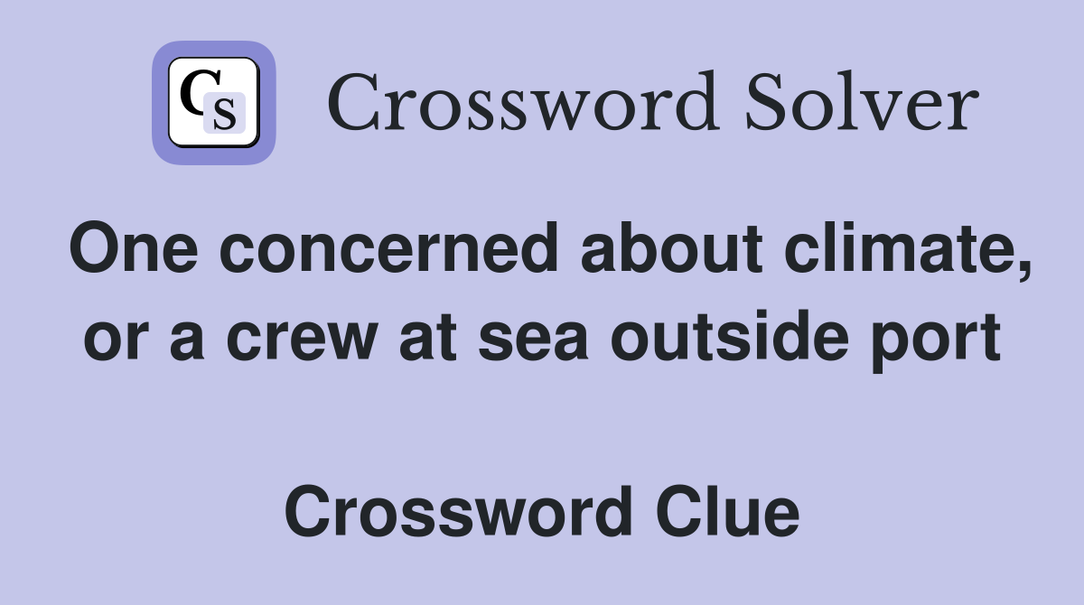 One concerned about climate, or a crew at sea outside port  Crossword Clue
