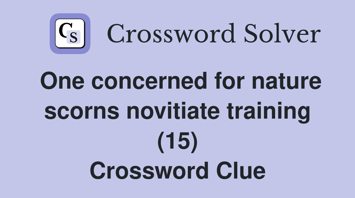 One concerned for nature scorns novitiate training (15) Crossword Clue