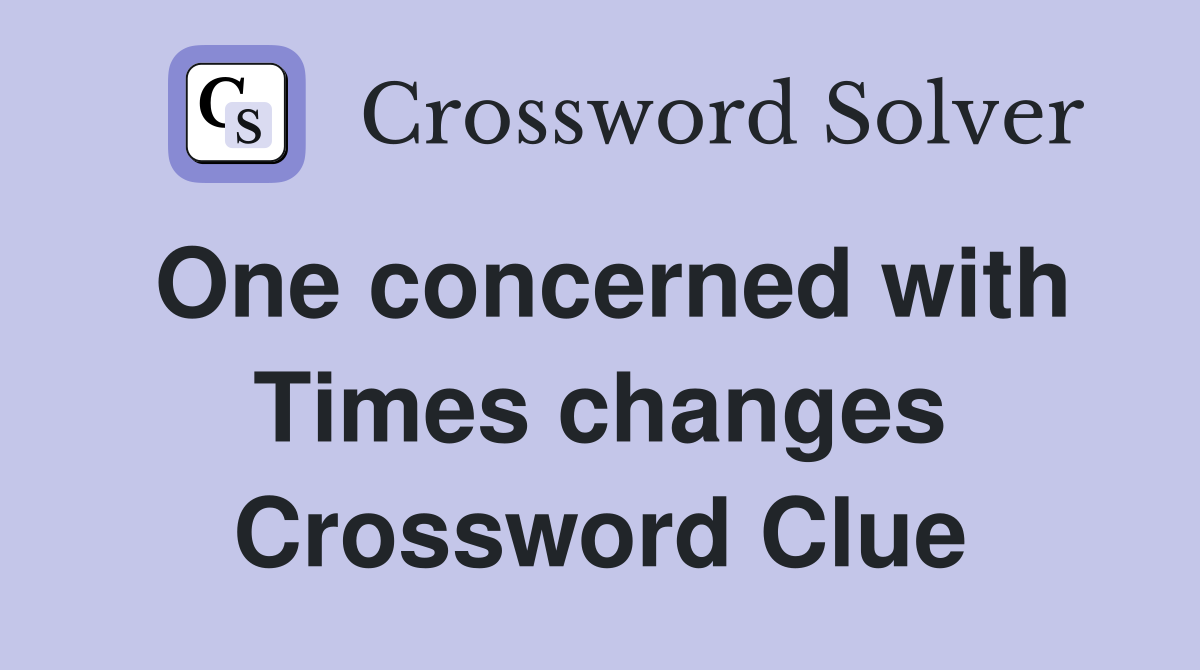 One concerned with Times changes Crossword Clue
