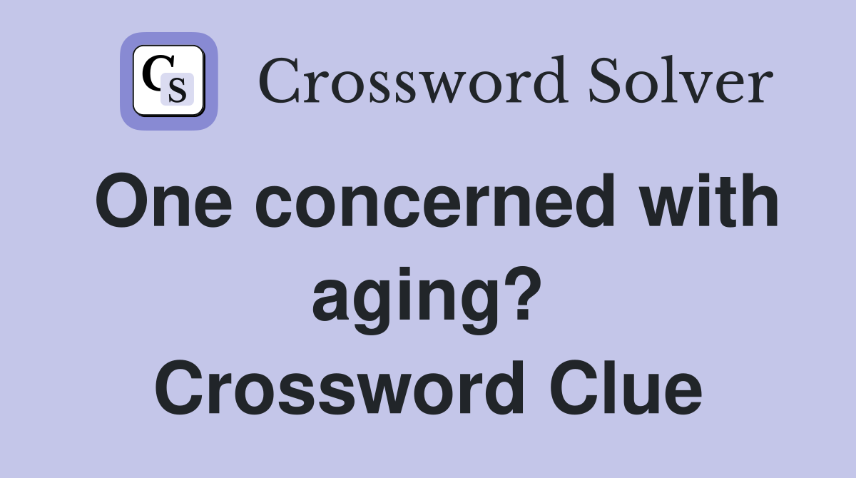 One concerned with aging? Crossword Clue