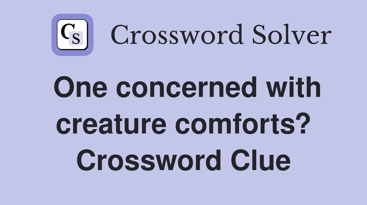 One concerned with creature comforts? Crossword Clue