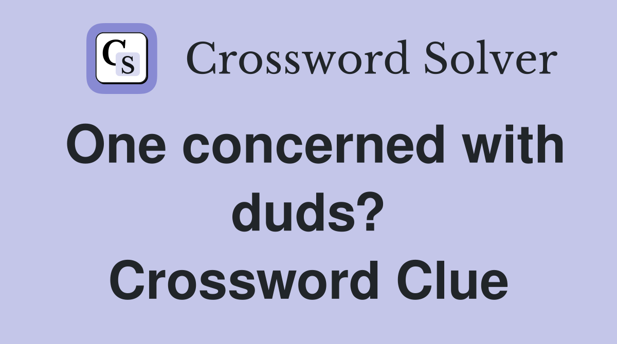 One concerned with duds? Crossword Clue