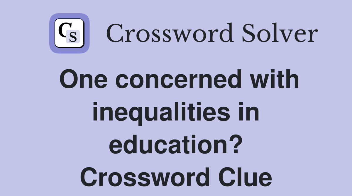 One concerned with inequalities in education? Crossword Clue