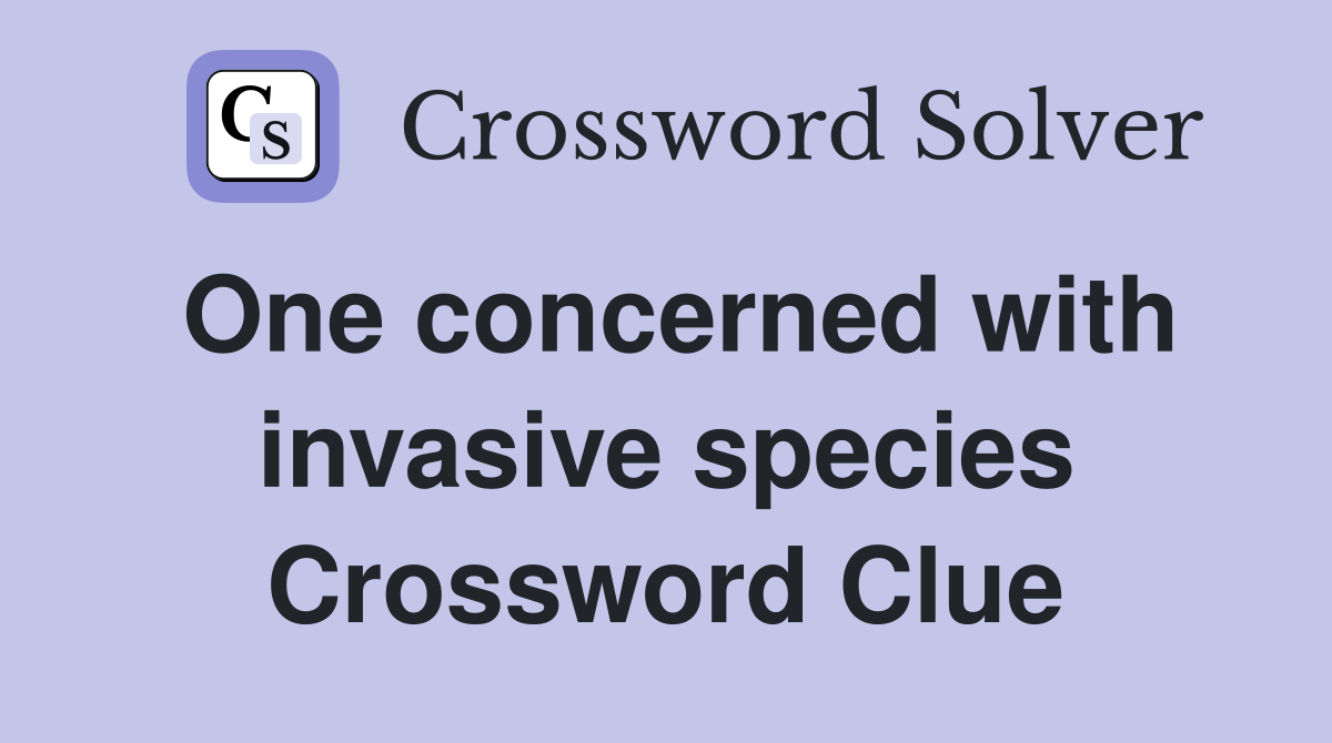 One concerned with invasive species Crossword Clue