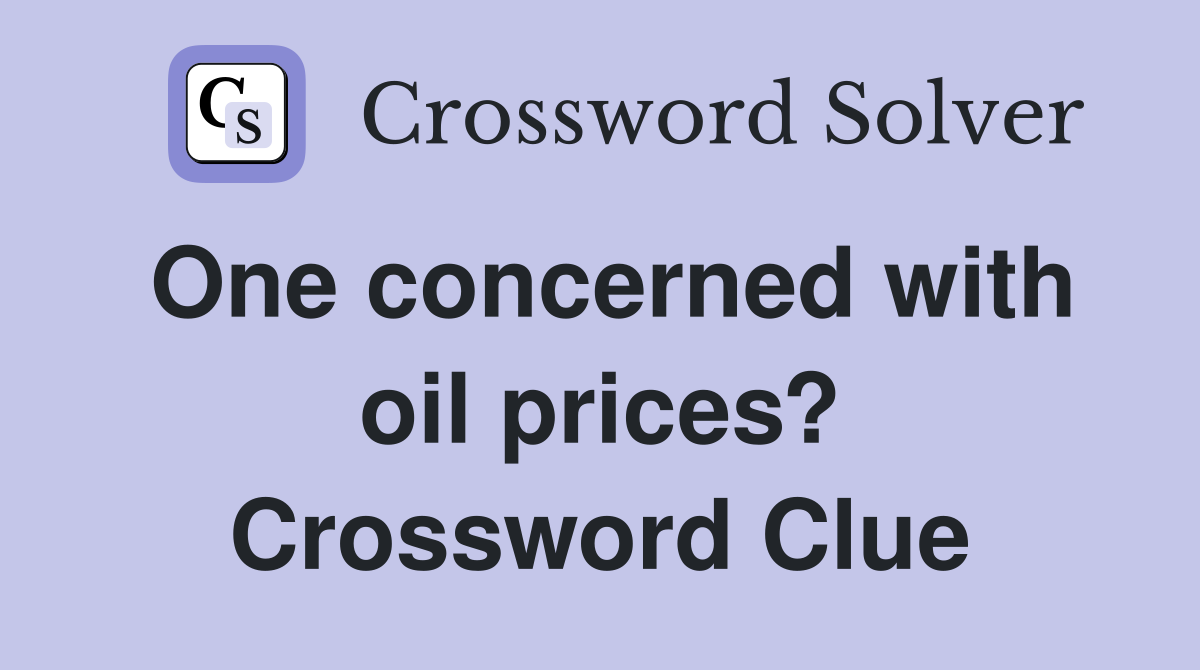 One concerned with oil prices? Crossword Clue