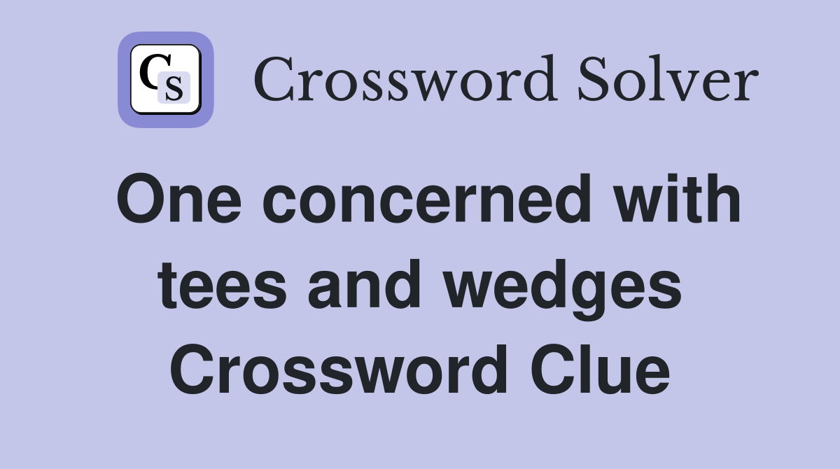 One concerned with tees and wedges Crossword Clue