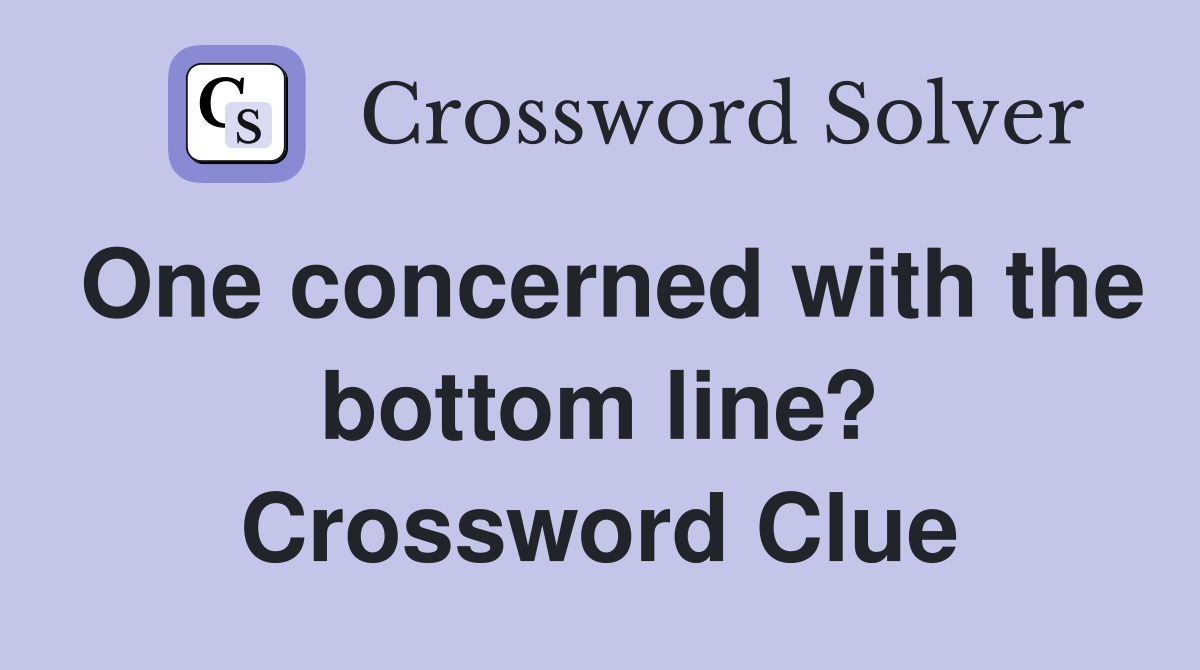 One concerned with the bottom line? Crossword Clue