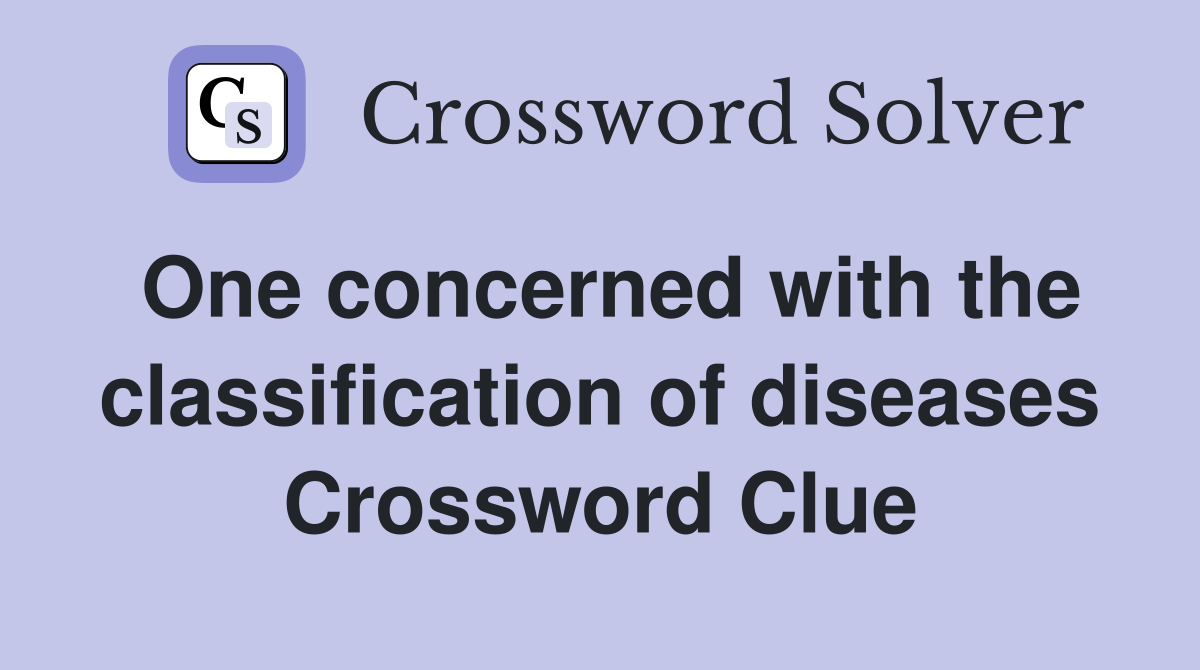 One concerned with the classification of diseases Crossword Clue