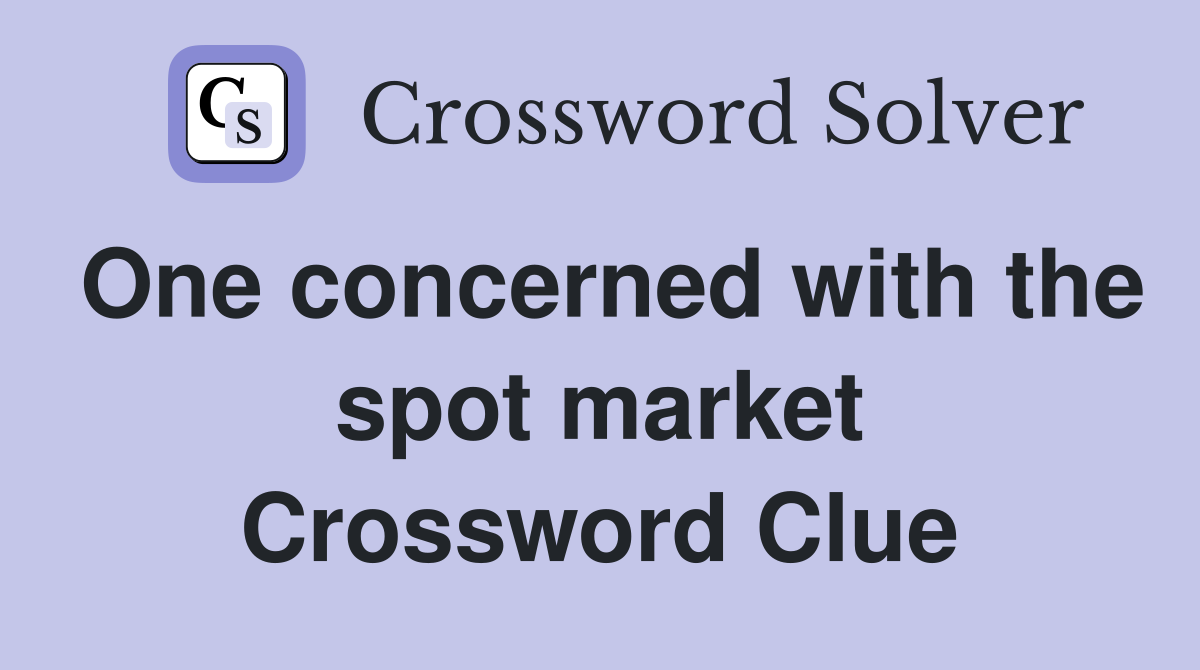 One concerned with the spot market Crossword Clue