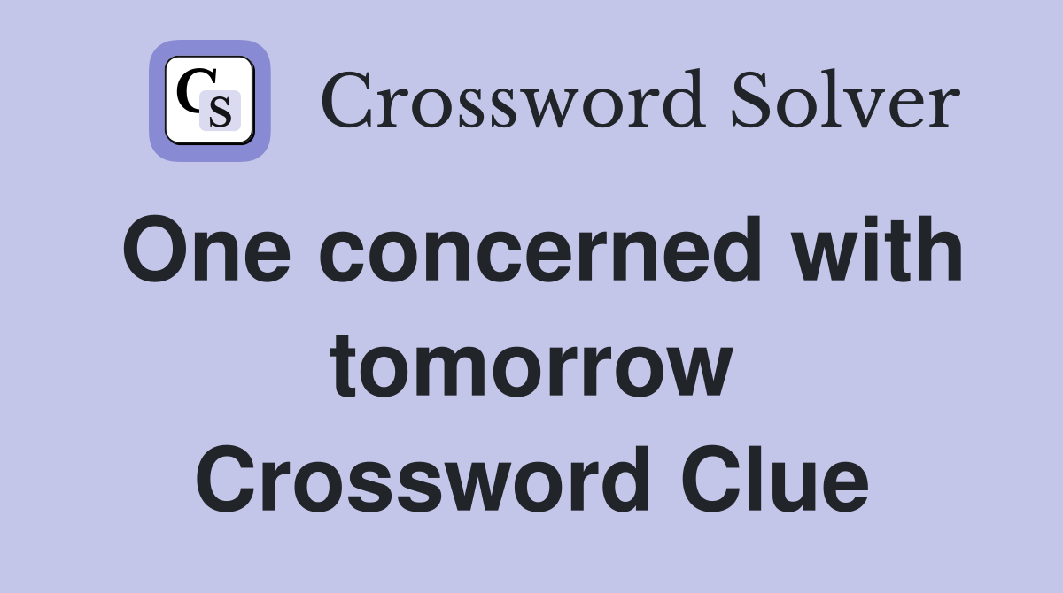 One concerned with tomorrow Crossword Clue