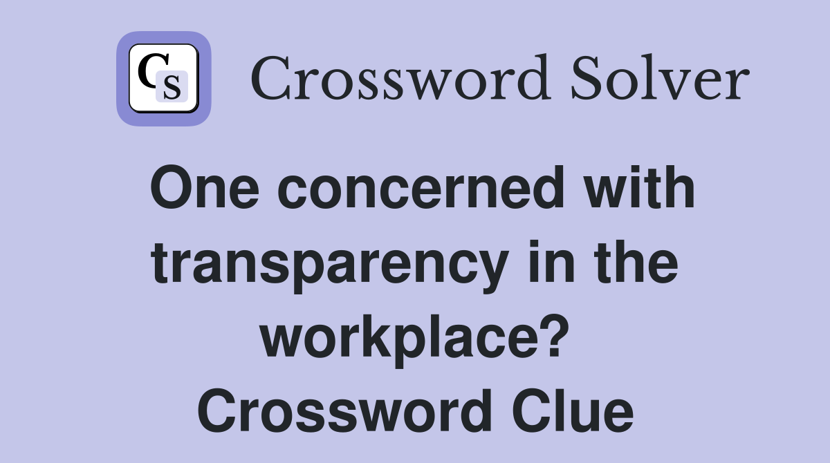 One concerned with transparency in the workplace? Crossword Clue