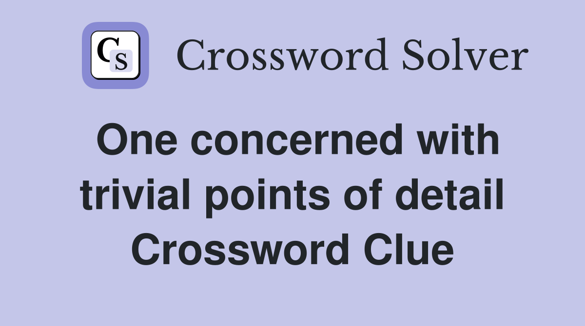 One concerned with trivial points of detail Crossword Clue
