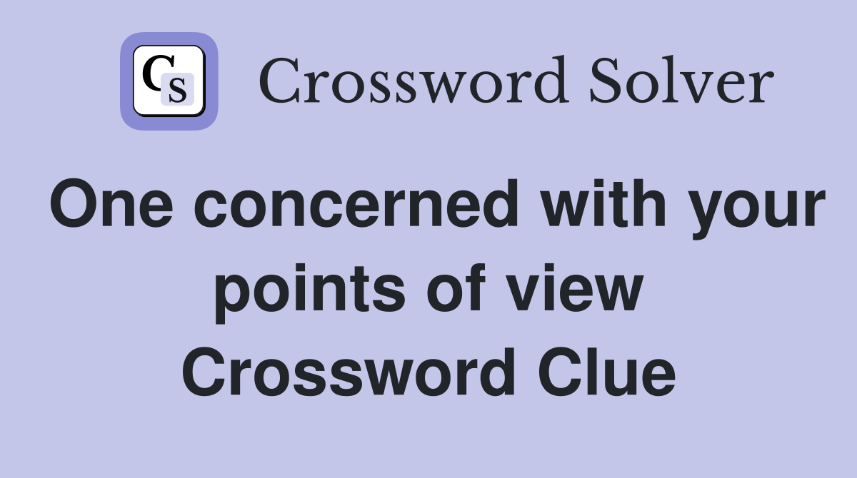 One concerned with your points of view Crossword Clue