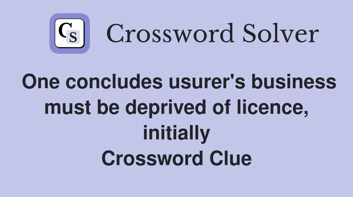 One concludes usurer's business must be deprived of licence, initially Crossword Clue