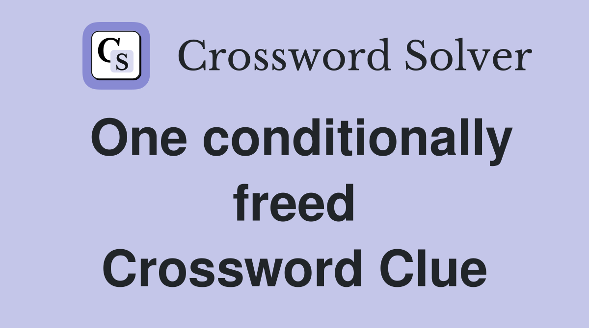 One conditionally freed Crossword Clue